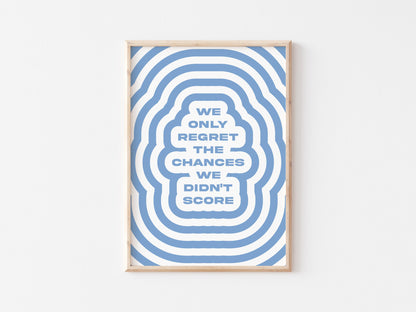 We Only Regret The Chances We Didn't Score A4 Print